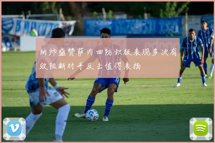 纳帅盛赞萨内回防积极表现多次有效阻断对手反击值得表扬